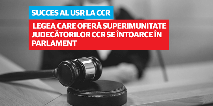 Succes al USR la CCR: Legea care oferă superimunitate judecătorilor CCR se întoarce în Parlament