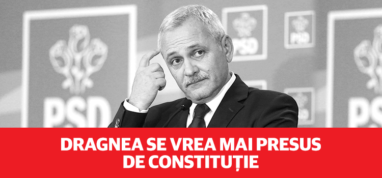 Liviu Dragnea nu este mai presus de Constituție