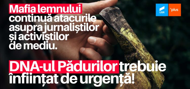 USR PLUS condamnă ferm atacul la adresa activistului de mediu Tiberiu Boșutar și a jurnaliștilor Mihai Dragolea și Radu Constantin Mocanu: „DNA-ul Pădurilor trebuie înființat de urgență”